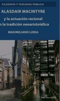 Portada del libro Alasdair MacIntyre y la actuación racional en la tradición neoaristotélica, de Maximiliano J. Loria (Dykinson)